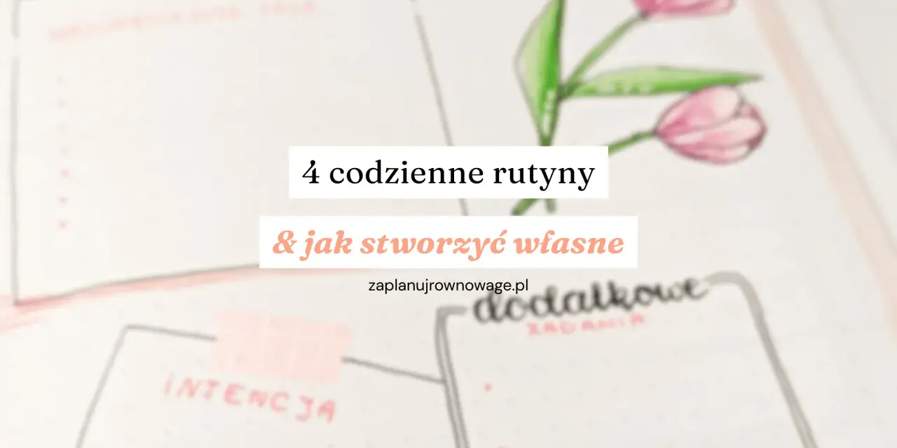 4 codzienne rutyny i jak stworzyć własne. Poznaj sekrety dobrej rutyny, by lepiej zaplanować dzień.